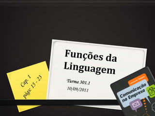 Funções da LinguagemCap. 1 págs: 15 - 23Turma 301.110/09/2011