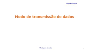 Montagem de redes
Jorge Muchacuar
Modo de transmissão de dados
13
 