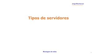 Montagem de redes
Jorge Muchacuar
Tipos de servidores
3
 