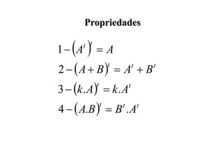 Propriedades
 
 
 
  t
t
t
t
t
t
t
t
t
t
A
B
B
A
A
k
A
k
B
A
B
A
A
A
.
.
4
.
.
3
2
1










 