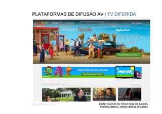 PLATAFORMAS DE DIFUSÃO AV | TV DIFERIDA




http://www.hulu.com/     CONTEÚDOS AV PARA NOVOS MEDIA
                         PEDRO ALMEIDA | JORGE FERRAZ DE ABREU
 