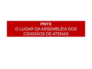PNYX
O LUGAR DA ASSEMBLÉIA DOS
    CIDADÃOS DE ATENAS
 