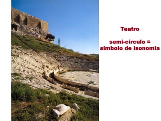 Teatro

   semi-círculo =
símbolo de isonomia
 