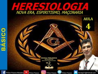 HERESIOLOGIA
AULA
4
PrDavi Passos Madalena PrDavi Passos PrDavi Passos davidjp21@Hotmail.com
PrDavi Passos
NOVA ERA, ESPIRITISMO, MAÇONARIA
 
