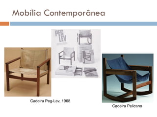 Mobília Contemporânea
Cadeira Peg-Lev, 1968
Cadeira Pelicano
 