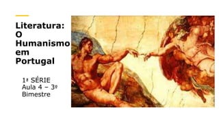 Literatura:
O
Humanismo
em
Portugal
1ª SÉRIE
Aula 4 – 3º
Bimestre
 