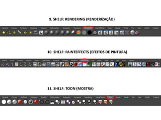 9. SHELF: RENDERING (RENDERIZAÇÃO)
10. SHELF: PAINTEFFECTS (EFEITOS DE PINTURA)
11. SHELF: TOON (MOSTRA)
 