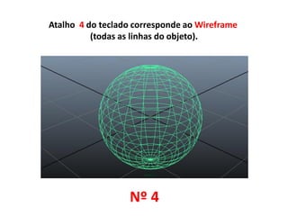 Atalho 4 do teclado corresponde ao Wireframe
(todas as linhas do objeto).
Nº 4
 