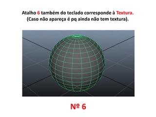 Atalho 6 também do teclado corresponde à Textura.
(Caso não apareça é pq ainda não tem textura).
Nº 6
 