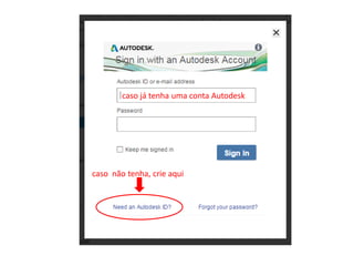 Inicia-se a apresentação de toda a interface gráfica do
modelador digital Autodesk Maya. No caso, as imagens são da
versão 2011. Informamos que não houveram mudanças
significativas com relação a versão 2014.
caso não tenha, crie aqui
caso já tenha uma conta Autodesk
 