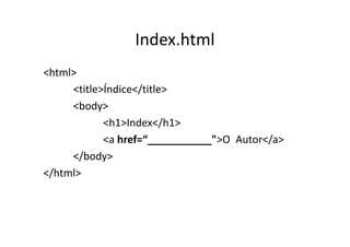 Index.html
<html>
     <title>Índice</title>
     <body>
            <h1>Index</h1>
            <a href=“___________">O Autor</a>
     </body>
</html>
 