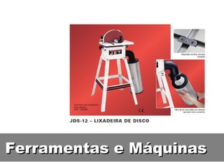 Ferramentas e Máquinas
 