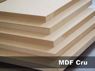 MDF Cru
 