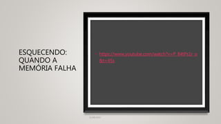 ESQUECENDO:
QUANDO A
MEMÓRIA FALHA
• https://www.youtube.com/watch?v=P_84tPs1r_o
&t=45s
31/08/2022
 
