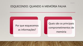 ESQUECENDO: QUANDO A MEMÓRIA FALHA
31/08/2022
Por que esquecemos
as informações?
Quais são os principais
comprometimentos de
memória
 