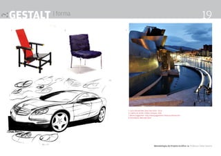 Metodologia de Projeto Gráfico 4 Professor Fabio Silveira
19Gestalt | forma
5. Gerrit Ritvield.Red, Blue Chair [1918 - 1923]
6. Cadeira de Jardim. Irmãos Campana. 2001
7. Museu Guggenhein http://www.guggenheim-bilbao.es/idioma.htm
8.Steve Mattin. Mercedes Benz
5. 6. 7.
< 8.
 