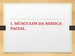1. MÚSCULOS DA MIMICA
FACIAL
 