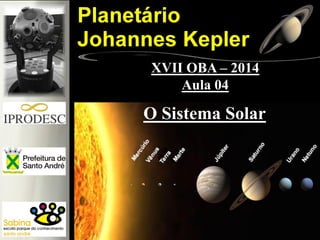 O Sistema Solar
XVII OBA – 2014
Aula 04
 