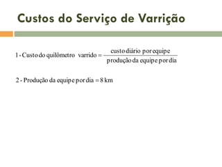 Custos do Serviço de Varrição
custo diário por equipe
1 - Custo do quilômetro varrido 
produção da equipe por dia
2 - Produção da equipe por dia  8 km

 