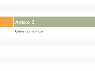 Anexo 3
Custos dos serviços

 