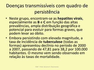 Doenças transmissíveis com quadro de
persistência
• Neste grupo, encontram-se as hepatites virais,
especialmente as B e C ...