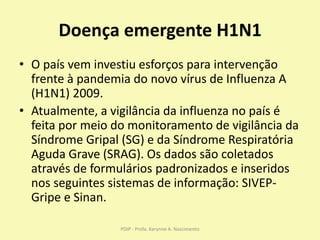 Doença emergente H1N1
• O país vem investiu esforços para intervenção
frente à pandemia do novo vírus de Influenza A
(H1N1...