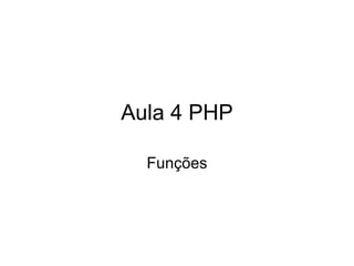 Aula 4 PHP

  Funções
 