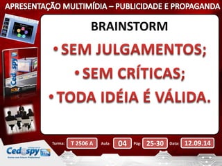 BRAINSTORM 
Turma: T 2506 A Aula: 04 Pág: 25-30 Data: 12.09.14 
 