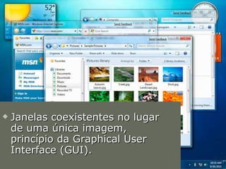 Janelas coexistentes no lugar de uma única imagem, princípio da Graphical User Interface (GUI).  