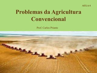 Problemas da Agricultura
Convencional
Prof. Carlos Priante
AULA 4
 