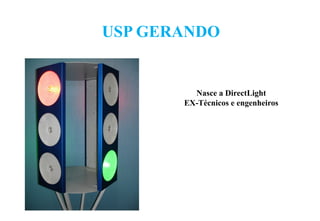 USP GERANDO

Nasce a DirectLight
EX-Técnicos e engenheiros

 