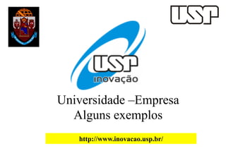 Universidade –Empresa
Alguns exemplos
http://www.inovacao.usp.br/

 