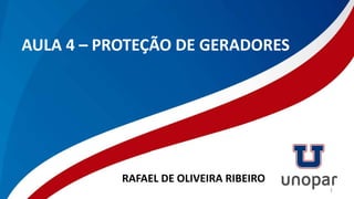 AULA 4 – PROTEÇÃO DE GERADORES
RAFAEL DE OLIVEIRA RIBEIRO
1
 