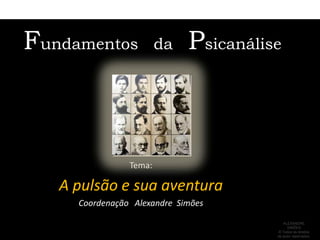 Fundamentos   da   Psicanálise Tema:  A pulsão e sua aventura Coordenação   Alexandre  Simões ALEXANDRE SIMÕES  ® Todos os direitos  de autor reservados. 