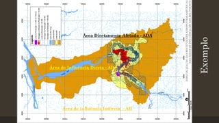 Área de Influência Direta - AID

Área de influência Indireta - AII

Exemplo

Área Diretamente Afetada - ADA

 