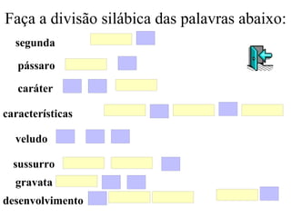 Faça a divisão silábica das palavras abaixo: segunda pássaro caráter características veludo sussurro gravata desenvolvimento 