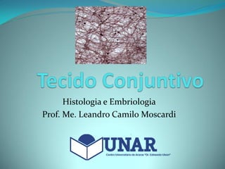 Histologia e Embriologia
Prof. Me. Leandro Camilo Moscardi
 