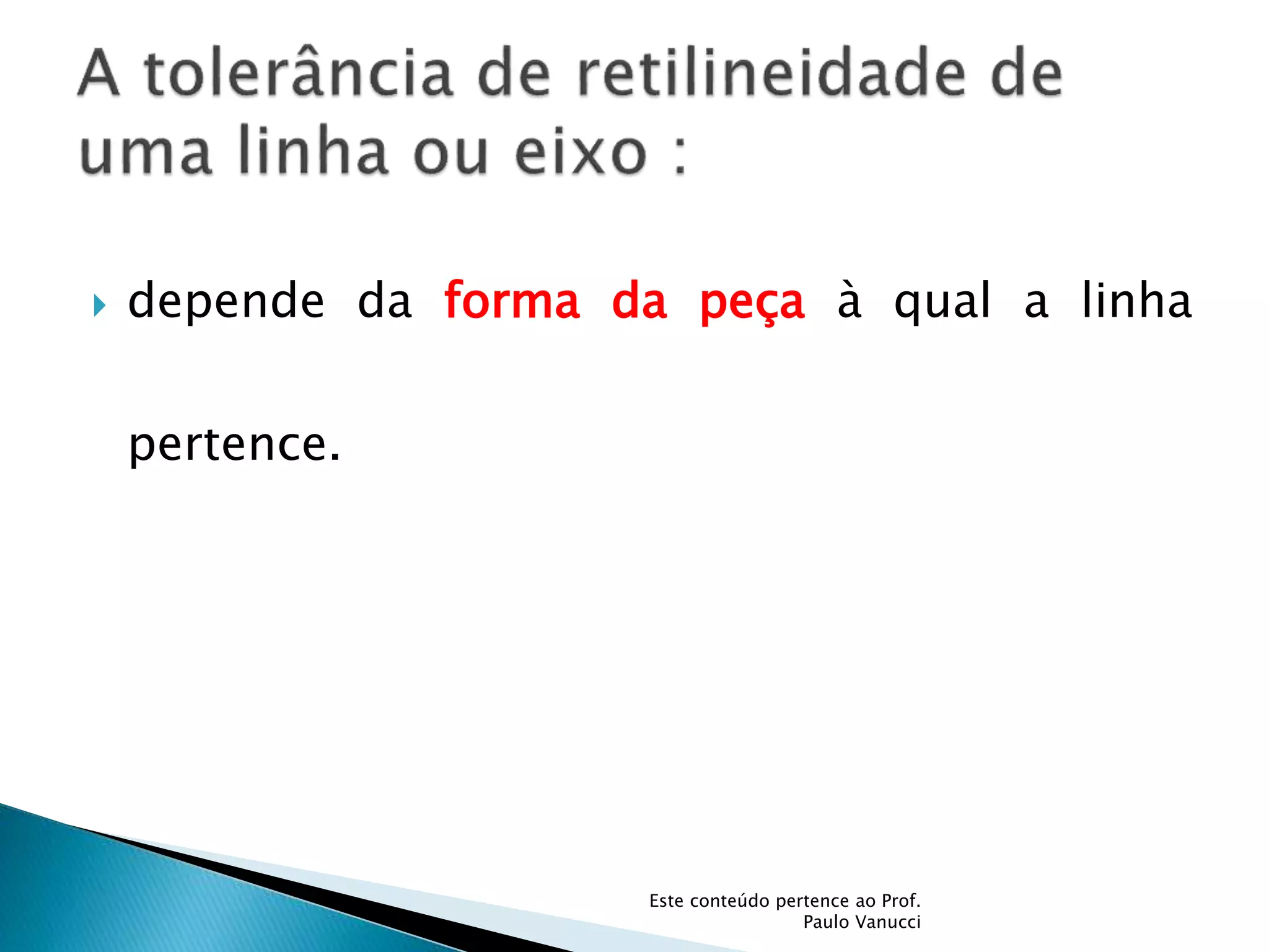  depende da forma da peça à qual a linha
pertence.
Este conteúdo pertence ao Prof.
Paulo Vanucci
 