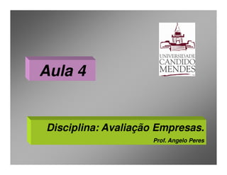 Aula 4


Disciplina: Avaliação Empresas.
                    Prof. Angelo Peres
 
