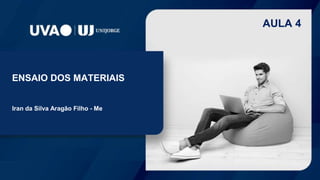 Iran da Silva Aragão Filho - Me
AULA 4
ENSAIO DOS MATERIAIS
 