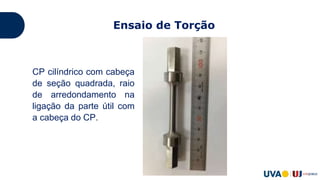 Ensaio de Torção
CP cilíndrico com cabeça
de seção quadrada, raio
de arredondamento na
ligação da parte útil com
a cabeça do CP.
 