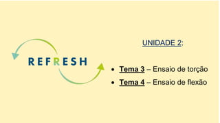 UNIDADE 2:
 Tema 3 – Ensaio de torção
 Tema 4 – Ensaio de flexão
 