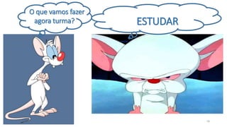 O que vamos fazer
agora turma? ESTUDAR
58
 