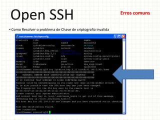 Open SSH                                                       Erros comuns


• Como Resolver o problema de Chave de criptografia invalida
 