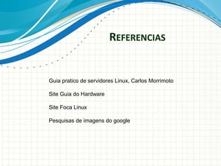 REFERENCIAS


Guia pratico de servidores Linux, Carlos Morrimoto

Site Guia do Hardware

Site Foca Linux

Pesquisas de imagens do google
 