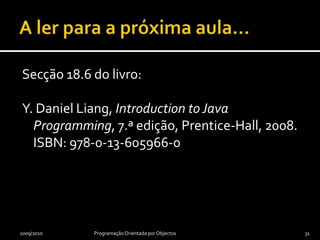 A ler para a próxima aula…Secção 18.6 do livro:Y. Daniel Liang, Introduction to Java Programming, 7.ª edição, Prentice-Hall, 2008.ISBN: 978-0-13-605966-02009/2010Programação Orientada por Objectos31