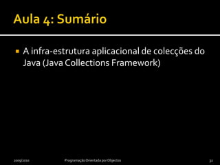 Aula 4: SumárioA infra-estrutura aplicacional de colecções do Java (Java Collections Framework)2009/2010Programação Orientada por Objectos32