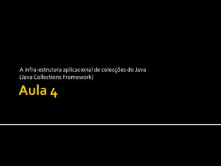 Aula 4 A infra-estrutura aplicacional de colecções do Java (Java Collections Framework) 