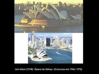 Jorn Utzon (1918)- Ópera de Sidney- (Concurso em 1956/ 1973)  