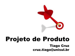 Projeto de Produto Tiago Cruz [email_address] 